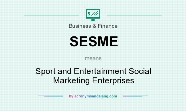 What does SESME mean? It stands for Sport and Entertainment Social Marketing Enterprises
