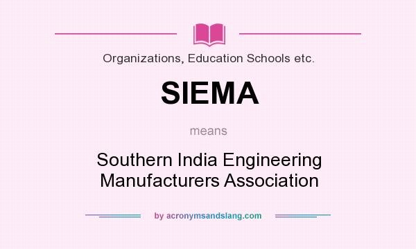What does SIEMA mean? It stands for Southern India Engineering Manufacturers Association
