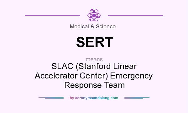 What does SERT mean? It stands for SLAC (Stanford Linear Accelerator Center) Emergency Response Team