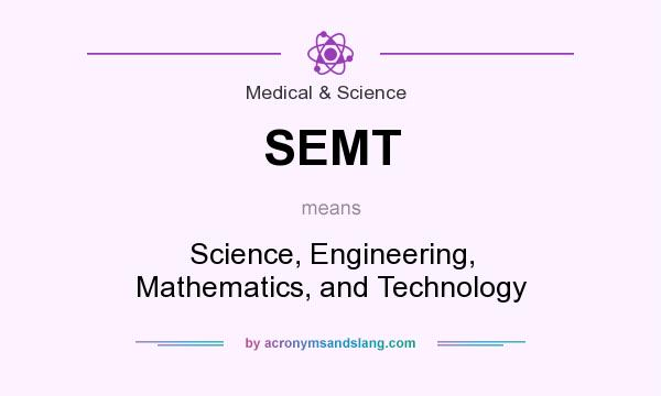 What does SEMT mean? It stands for Science, Engineering, Mathematics, and Technology