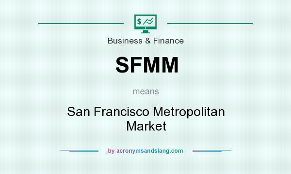 What does SFMM mean? It stands for San Francisco Metropolitan Market