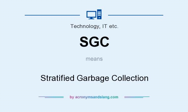 What does SGC mean? It stands for Stratified Garbage Collection