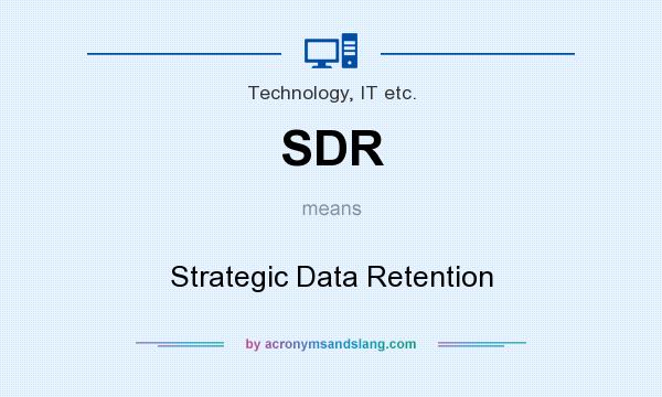 What does SDR mean? It stands for Strategic Data Retention