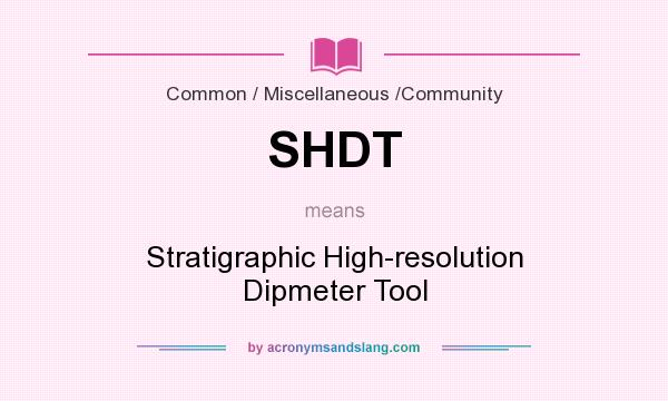 What does SHDT mean? It stands for Stratigraphic High-resolution Dipmeter Tool