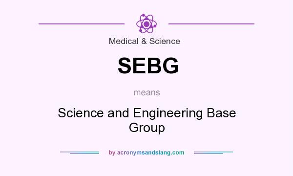 What does SEBG mean? It stands for Science and Engineering Base Group