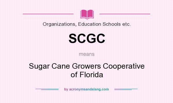 What does SCGC mean? It stands for Sugar Cane Growers Cooperative of Florida