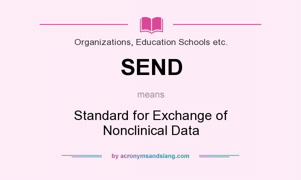 What does SEND mean? It stands for Standard for Exchange of Nonclinical Data