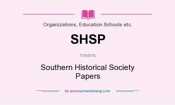 What does SHSP mean? It stands for Southern Historical Society Papers
