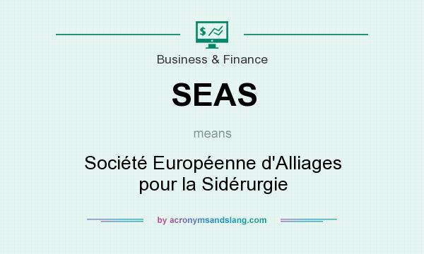 What does SEAS mean? It stands for Société Européenne d`Alliages pour la Sidérurgie