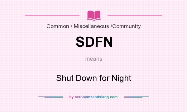 What does SDFN mean? It stands for Shut Down for Night