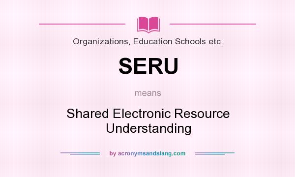 What does SERU mean? It stands for Shared Electronic Resource Understanding