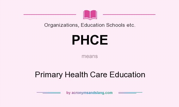 What does PHCE mean? It stands for Primary Health Care Education