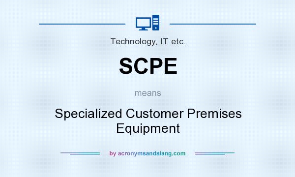 What does SCPE mean? It stands for Specialized Customer Premises Equipment