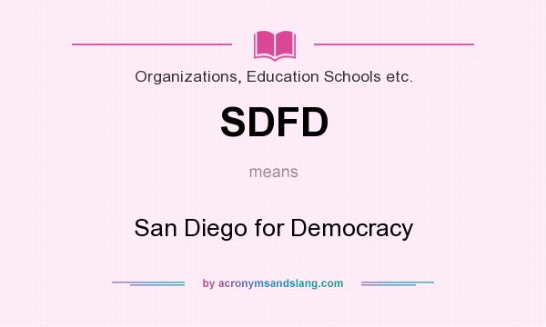 What does SDFD mean? It stands for San Diego for Democracy