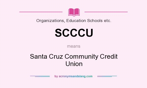 What does SCCCU mean? It stands for Santa Cruz Community Credit Union