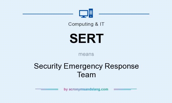 What does SERT mean? It stands for Security Emergency Response Team