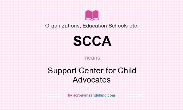 What does SCCA mean? It stands for Support Center for Child Advocates
