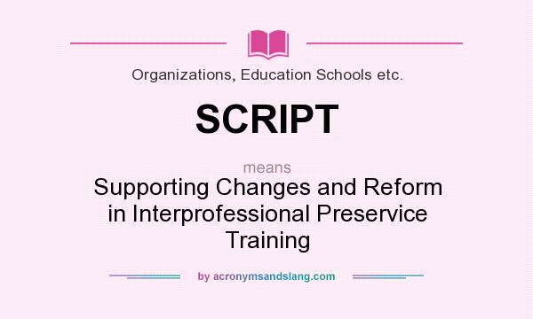 What does SCRIPT mean? It stands for Supporting Changes and Reform in Interprofessional Preservice Training