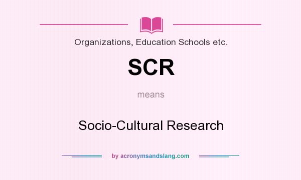 What does SCR mean? It stands for Socio-Cultural Research