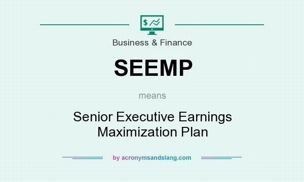 What does SEEMP mean? It stands for Senior Executive Earnings Maximization Plan