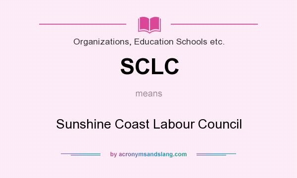 What does SCLC mean? It stands for Sunshine Coast Labour Council