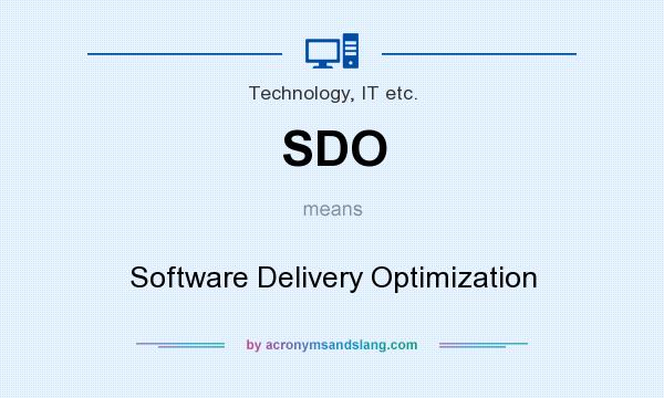What does SDO mean? It stands for Software Delivery Optimization