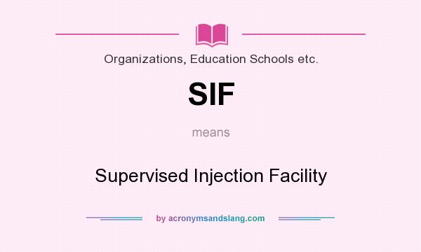 What does SIF mean? It stands for Supervised Injection Facility