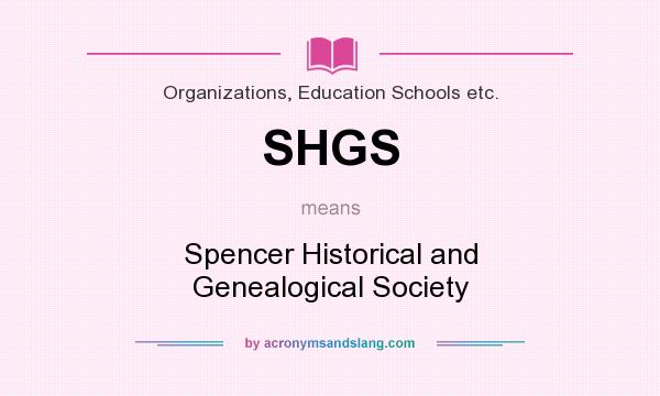 What does SHGS mean? It stands for Spencer Historical and Genealogical Society