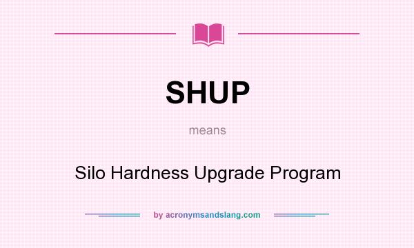 What does SHUP mean? It stands for Silo Hardness Upgrade Program