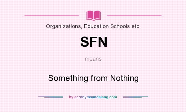 What does SFN mean? It stands for Something from Nothing