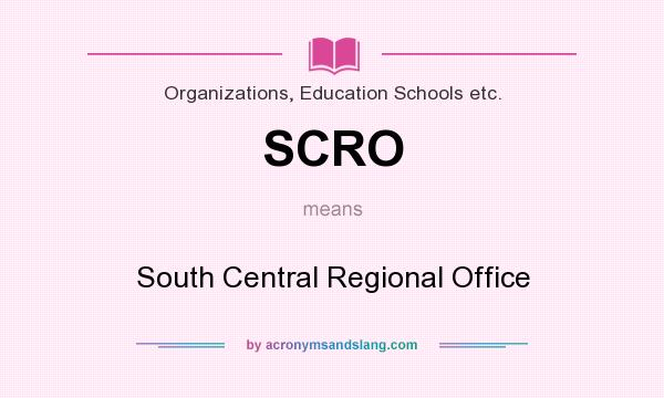What does SCRO mean? It stands for South Central Regional Office