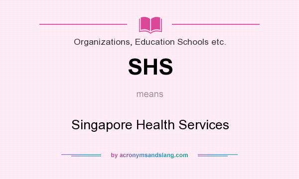 What does SHS mean? It stands for Singapore Health Services