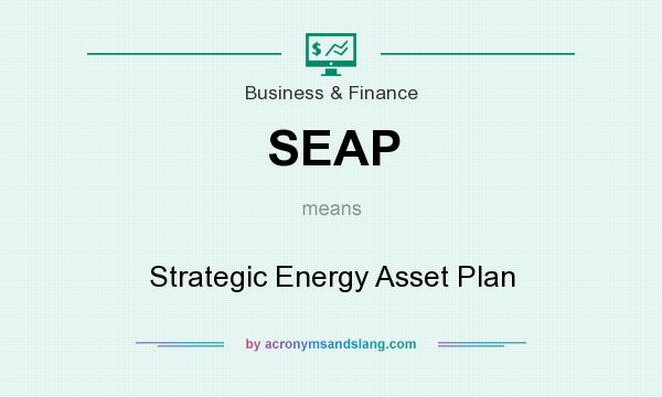 What does SEAP mean? It stands for Strategic Energy Asset Plan