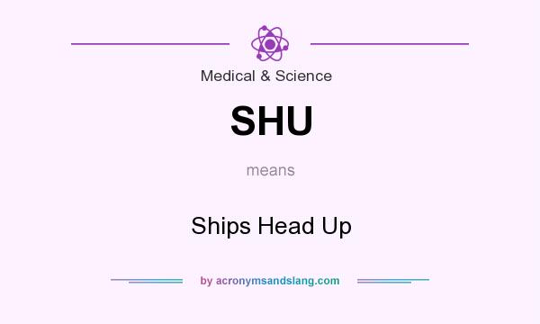 What does SHU mean? It stands for Ships Head Up