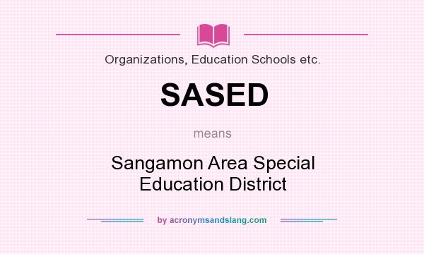 What does SASED mean? It stands for Sangamon Area Special Education District