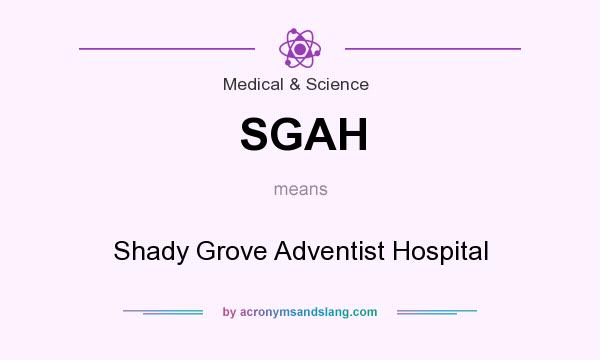 What does SGAH mean? It stands for Shady Grove Adventist Hospital