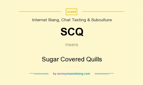 What does SCQ mean? It stands for Sugar Covered Quills