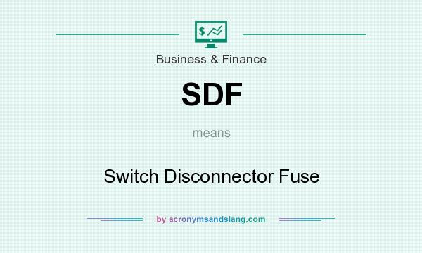 What does SDF mean? It stands for Switch Disconnector Fuse