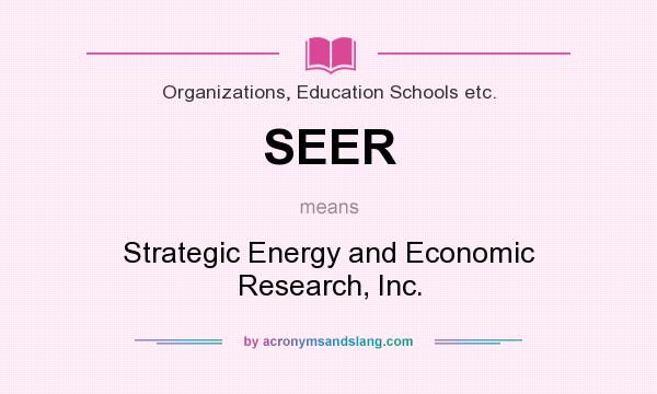 What does SEER mean? It stands for Strategic Energy and Economic Research, Inc.