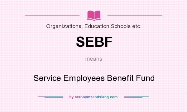 What does SEBF mean? It stands for Service Employees Benefit Fund