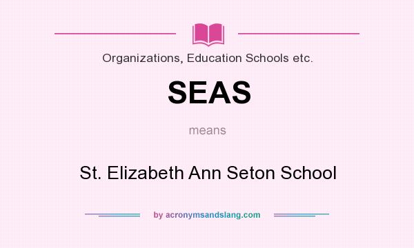 What does SEAS mean? It stands for St. Elizabeth Ann Seton School