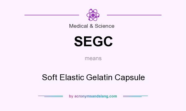 What does SEGC mean? It stands for Soft Elastic Gelatin Capsule
