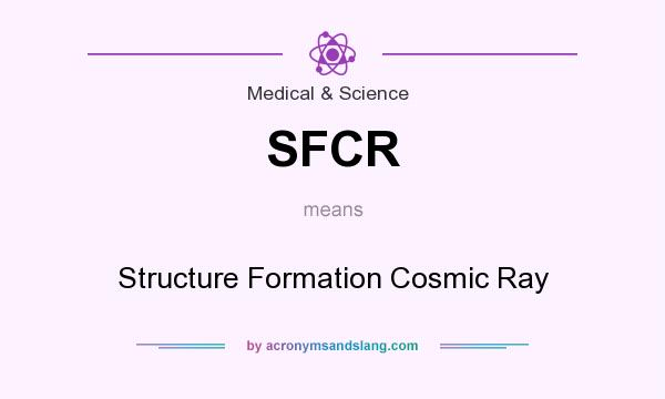 What does SFCR mean? It stands for Structure Formation Cosmic Ray