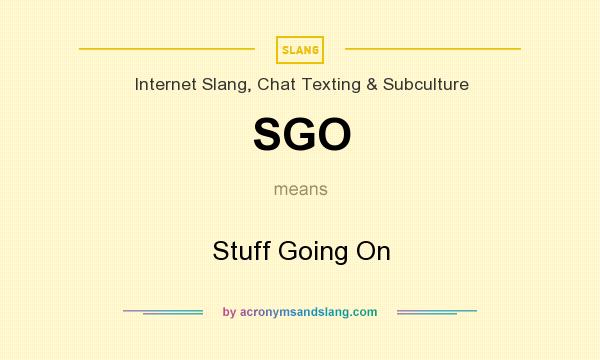 What does SGO mean? It stands for Stuff Going On