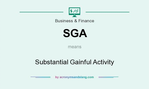 What does SGA mean? It stands for Substantial Gainful Activity