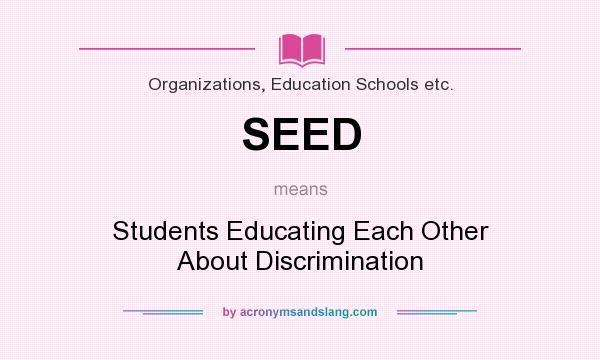 What does SEED mean? It stands for Students Educating Each Other About Discrimination