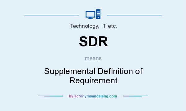 What does SDR mean? It stands for Supplemental Definition of Requirement