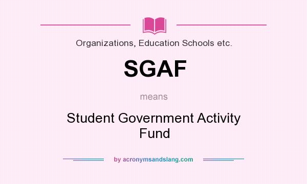 What does SGAF mean? It stands for Student Government Activity Fund