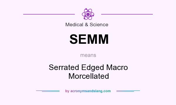 What does SEMM mean? It stands for Serrated Edged Macro Morcellated