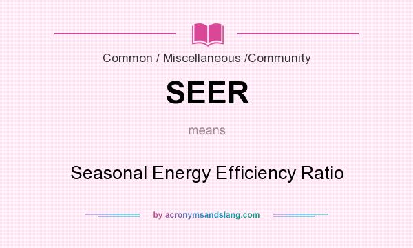 What does SEER mean? It stands for Seasonal Energy Efficiency Ratio